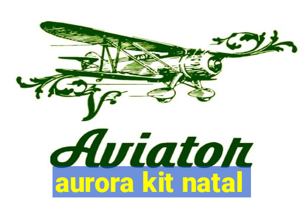 aurora kit natal